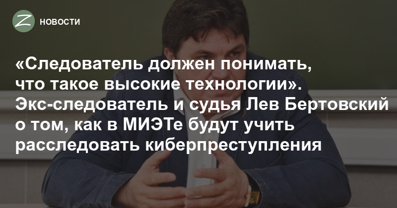 Стать следователем что нужно. Бертовский Лев Владимирович судья. Бертовский Лев Владимирович МИЭТ. Лев Бертовский криминалистика. Лев судья